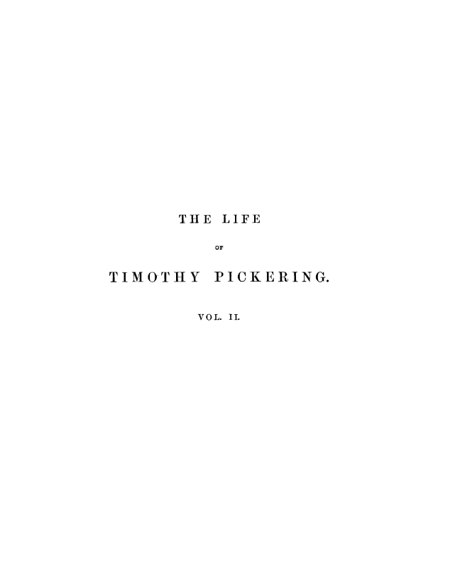 handle is hein.beal/lftmpick0002 and id is 1 raw text is: 















THE LIFE

   OF


TIMOTHY


PICKERING.


VOL. II.


