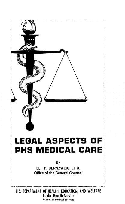 handle is hein.beal/lgaspp0001 and id is 1 raw text is: 




I


LEGAL ASPECTS OF

PHS MEDICAL CARE

                By
         ELI P. BERNZWEIG, LL.B.
         Office of the General Counsel



U.S. DEPARTMENT OF HEALTH, EDUCATION, AND WELFARE
           Public Health Service
           Bureau of Medical Services


111 -


