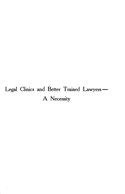 handle is hein.beal/lgcsbrtdls0001 and id is 1 raw text is: 











Legal Clinics and Better Trained Lawyers-
                A Necessity


