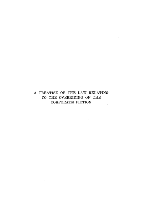 handle is hein.beal/limicent0001 and id is 1 raw text is: A TREATISE OF THE LAW RELATING
TO THE OVERRIDING OF THE
CORPORATE FICTION


