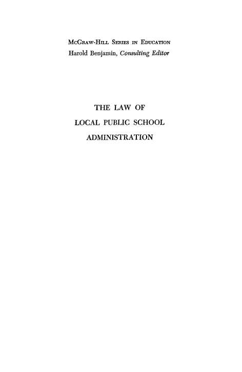 handle is hein.beal/locpusha0001 and id is 1 raw text is: 



McGRAw-HILL SEIEs IN EDUCATION
Harold Benjamin, Consulting Editor






       THE LAW OF

  LOCAL PUBLIC SCHOOL

     ADMINISTRATION


