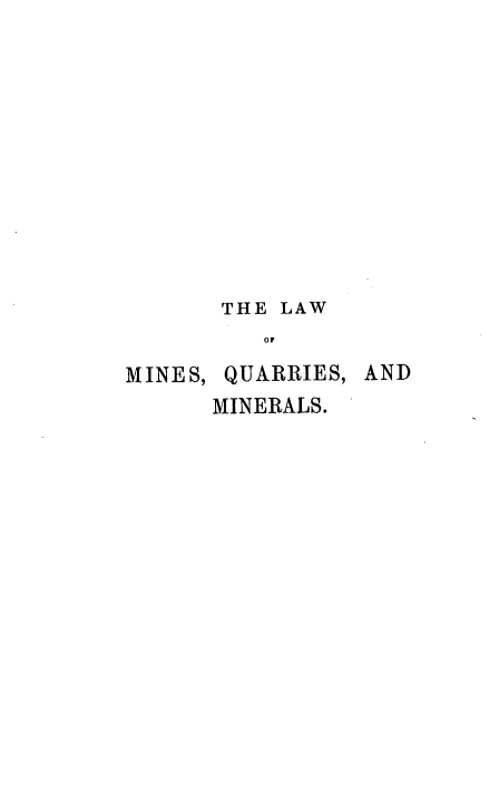 handle is hein.beal/lomqm0001 and id is 1 raw text is: 













       THE LAW
         OF

MINES, QUARRIES, AND


MINERALS.


