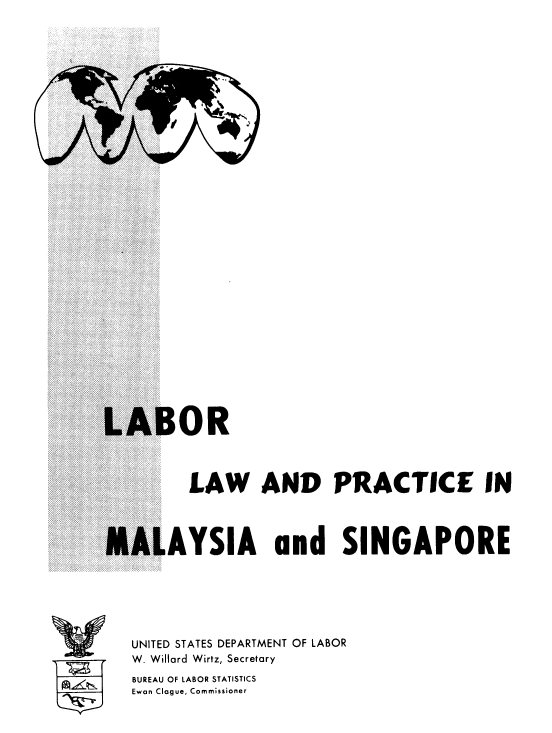 handle is hein.beal/lpmaysin0001 and id is 1 raw text is: 





































       LAW AND PRACTICE IN




ALAYSIA and SINGAPORE






UNITED STATES DEPARTMENT OF LABOR
W. Willard Wirtz, Secretary
BUREAU OF LABOR STATISTICS
Ewan Clague, Commissioner



