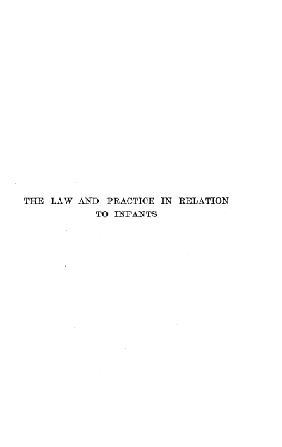 handle is hein.beal/lprlinf0001 and id is 1 raw text is: 



















THE LAW  AND  PRACTICE IN RELATION
            TO INFANTS


