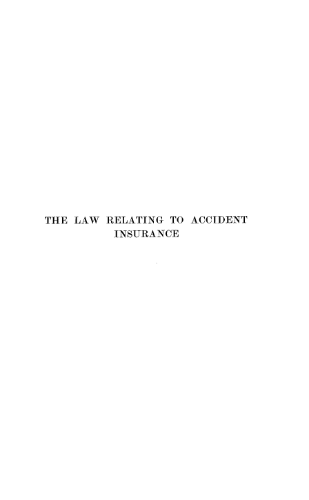handle is hein.beal/lraiii0001 and id is 1 raw text is: 



















THE LAW  RELATING TO ACCIDENT
          INSURANCE


