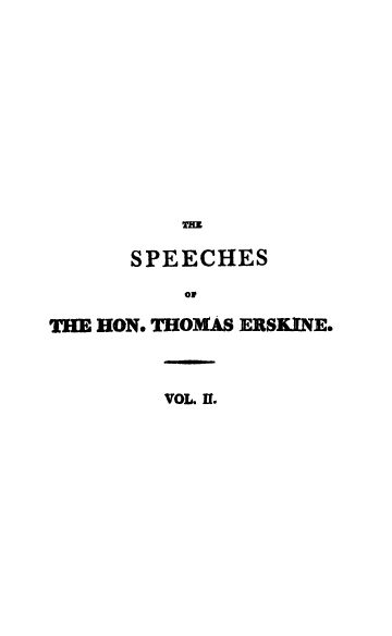 handle is hein.beal/lrdersk0002 and id is 1 raw text is: SPEECHES
THE HON. THOMAS ERSKINE.
VOL. I.


