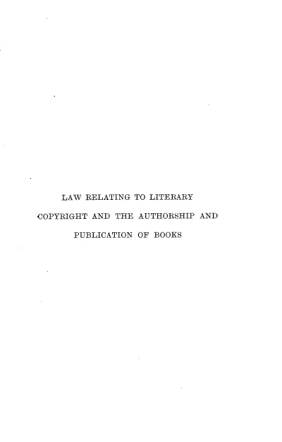 handle is hein.beal/lrlitcp0001 and id is 1 raw text is: 






















    LAW RELATING TO LITERARY

COPYRIGHT AND THE AUTHORSHIP AND

       PUBLICATION OF BOOKS


