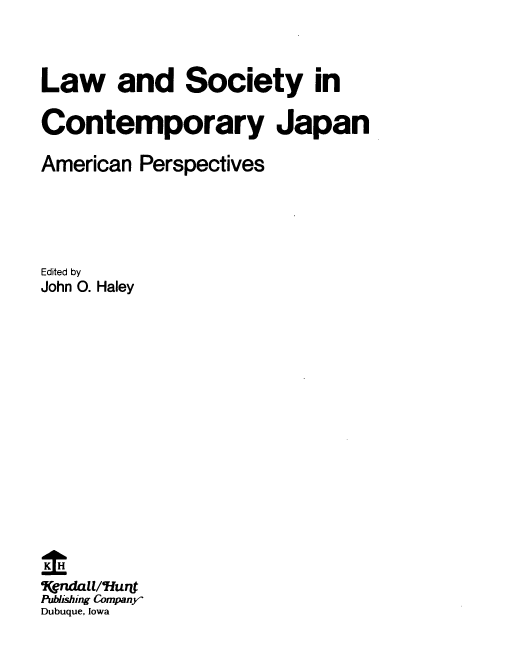 handle is hein.beal/lscjpn0001 and id is 1 raw text is: Law and Society in
Contemporary Japan
American Perspectives
Edited by
John 0. Haley
(,rudall/lurf
Publishing Company-
Dubuque, Iowa


