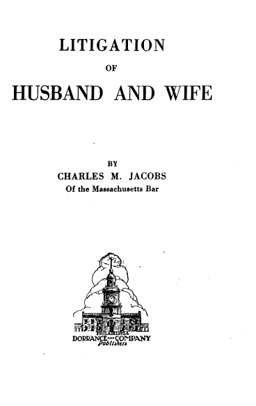 handle is hein.beal/ltghw0001 and id is 1 raw text is: 



      LITIGATION

            OF


HUSBAND AND WIFE


      BY
CHARLES M. JACOBS
Of the Massachusetts Bar


