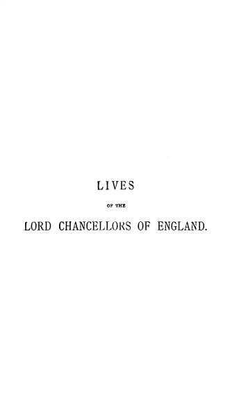 handle is hein.beal/lvlrdchk0005 and id is 1 raw text is: 












           LIVES
             OF THE

LORD CHANCELLORS  OF ENGLAND.


