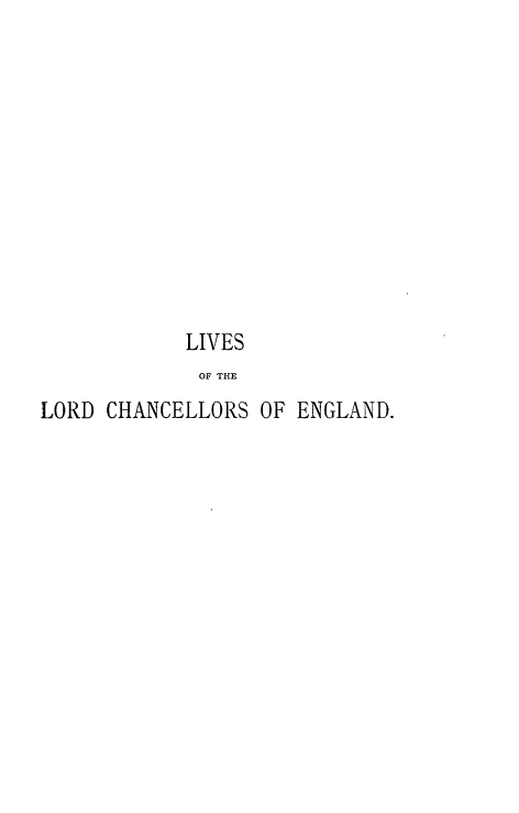 handle is hein.beal/lvlrdchk0008 and id is 1 raw text is: 












LIVES
OF THE


LORD CHANCELLORS


OF ENGLAND.


