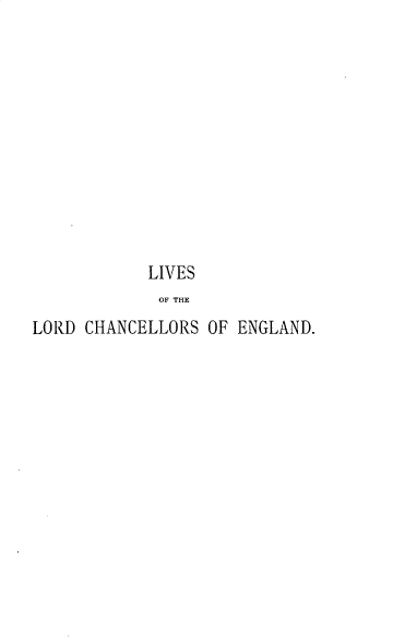 handle is hein.beal/lvlrdchk0009 and id is 1 raw text is: 












            LIVES
            OF THE
LORD CHANCELLORS  OF ENGLAND.


