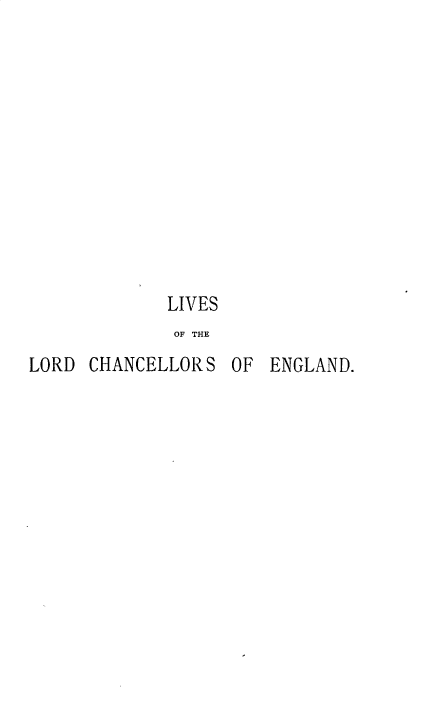 handle is hein.beal/lvlrdchk0010 and id is 1 raw text is: 












LIVES
OF THE


LORD  CHANCELLOR S


OF  ENGLAND.


