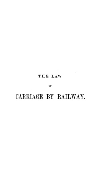 handle is hein.beal/lwcrgrw0001 and id is 1 raw text is: 
















       THE LAW

          OF


CARRIAGE BY RAILWAY,


