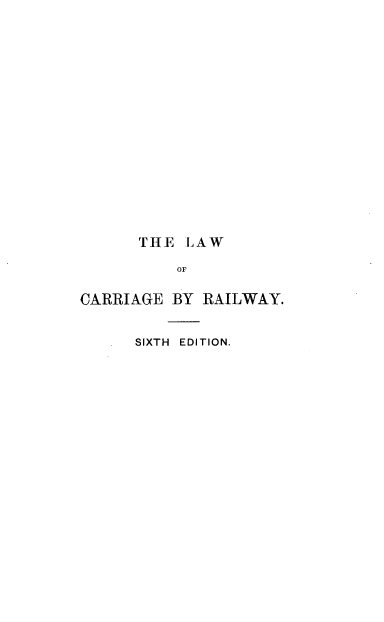 handle is hein.beal/lwcrrgrw0001 and id is 1 raw text is: 

















      THE  LAW

          OF

CARRIAGE  BY RAILWAY.


      SIXTH EDITION.



