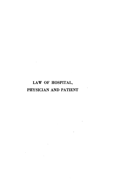 handle is hein.beal/lwhlpnpt0001 and id is 1 raw text is: 

















  LAW OF HOSPITAL,
PHYSICIAN AND PATIENT


