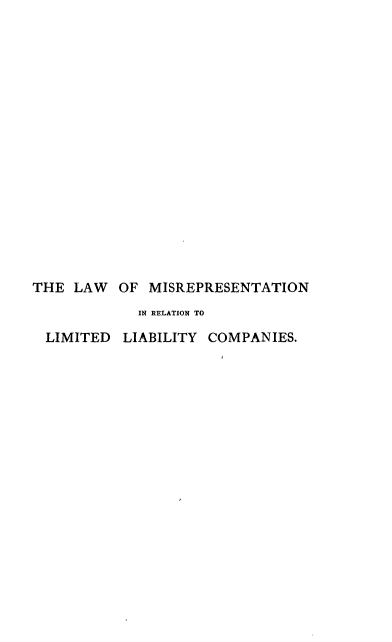 handle is hein.beal/lwmrprll0001 and id is 1 raw text is: 

















THE  LAW  OF  MISREPRESENTATION
            IN RELATION TO

  LIMITED  LIABILITY COMPANIES.


