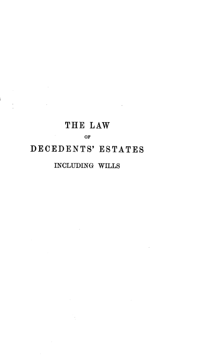 handle is hein.beal/lwodctesigwl0001 and id is 1 raw text is: 













      THE LAW
         OF
DECEDENTS'ESTATES


INCLUDING WELLS


