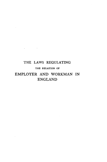 handle is hein.beal/lwrgrewrk0001 and id is 1 raw text is: 














    THE LAWS REGULATING
        THE RELATION OF
EMPLOYER  AND  WORKMAN  IN
         ENGLAND


