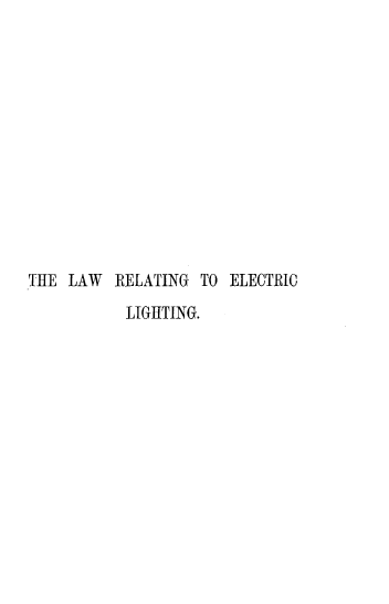 handle is hein.beal/lwrleclg0001 and id is 1 raw text is: 











THE LAW   RELATING TO  ELECTRIC
           LIGHTING.


