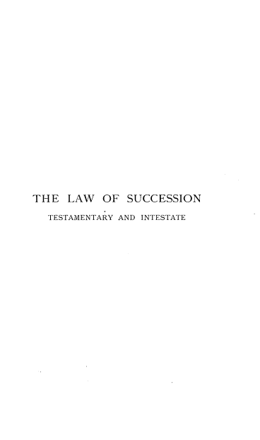 handle is hein.beal/lwscctt0001 and id is 1 raw text is: 



















THE   LAW  OF  SUCCESSION

  TESTAMENTARY AND INTESTATE



