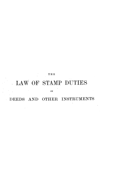 handle is hein.beal/lwsdtd0001 and id is 1 raw text is: 















          THE

LAW  OF STAMP  DUTIES
           ON


DEEDS AND


OTHER INSTRUMENTS


