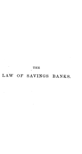handle is hein.beal/lwsgbkd0001 and id is 1 raw text is: 
















          THE

LAW  OF SAVINGS BANKS.


