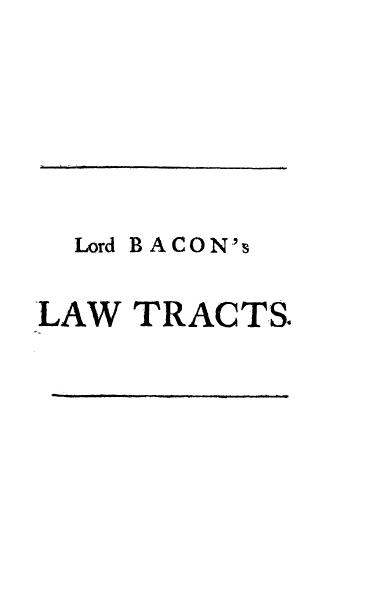 handle is hein.beal/lwtrcts0001 and id is 1 raw text is: Lord B ACON's
LAW TRACTS


