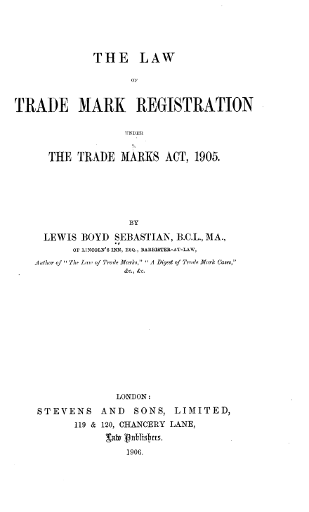 handle is hein.beal/lwtrdmrkreg0001 and id is 1 raw text is: THE LAW
OF
TRADE MARK REGISTRATION
TNDER
THE TRADE MARKS ACT, 1905.
BY
LEWIS BOYD SEBASTIAN, B.C.L., MA.,
OF LINCOLN'S INN, ESQ., BARRISTER-AT-LAW,
A uthor of ' The Law, of Trade Marks, ' A Digest of Trade Mark Cases,
&c., &c.

LONDON:
STEVENS AND SONS, LIMITED,
119 & 120, CHANCERY LANE,
s u1906ishm.
1906.


