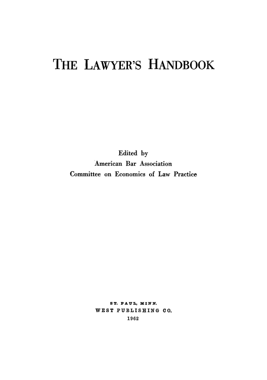 handle is hein.beal/lyerook0001 and id is 1 raw text is: ï»¿THE LAWYER'S HANDBOOK
Edited by
American Bar Association
Committee on Economics of Law Practice
ST. PAUL, MINN.
WEST PUBLISHING CO.
1962


