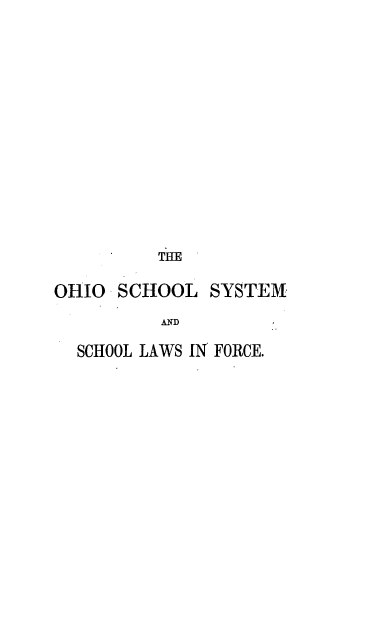 handle is hein.beal/manohi0001 and id is 1 raw text is: THE
OHIO SCHOOL SYSTEM
AND
SCHOOL LAWS IN FORCE.


