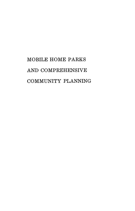 handle is hein.beal/mblhmprks0001 and id is 1 raw text is: 









MOBILE HOME PARKS

AND COMPREHENSIVE

COMMUNITY PLANNING


