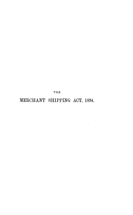 handle is hein.beal/mchshprc0001 and id is 1 raw text is: 




















            THE

MERCHANT  SHIPPING ACT, 1894.


