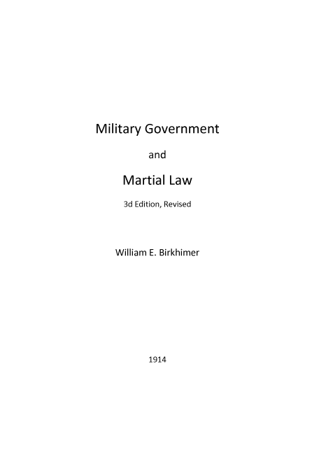 handle is hein.beal/migovmart0001 and id is 1 raw text is: Military Government
and
Martial Law
3d Edition, Revised
William E. Birkhimer

1914


