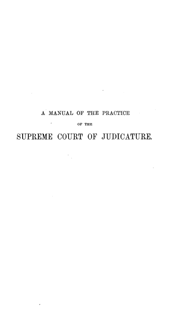 handle is hein.beal/mlotpeot0001 and id is 1 raw text is: 


















      A MANUAL OF THE PRACTICE

              OF THE

SUPREME  COURT  OF  JUDICATURE.


