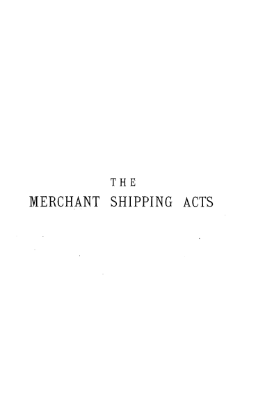 handle is hein.beal/mrechshipat0001 and id is 1 raw text is: THE
MERCHANT SHIPPING ACTS



