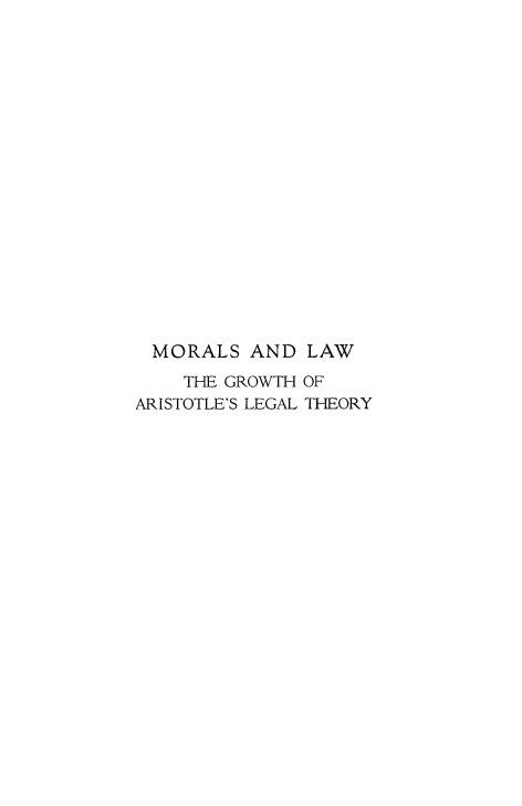 handle is hein.beal/mrlsgr0001 and id is 1 raw text is: 



















MORALS AND LAW
    THE GROWTH OF
ARISTOTLE'S LEGAL THEORY


