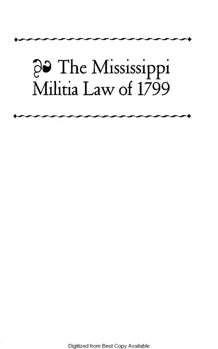 handle is hein.beal/msmltnat0001 and id is 1 raw text is: PQ The Mississippi
Militia Law of 1799

Digitized from Best Copy Available


