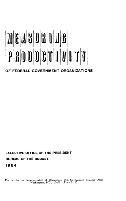 handle is hein.beal/msprdct0001 and id is 1 raw text is: 


















OF  FEDERAL   GOVERNMENT ORGANIZATIONS






















EXECUTIVE  OFFICE OF THE  PRESIDENT
BUREAU  OF  THE BUDGET

1964


For sale by the Superintendent of Documents, U.S. Government Printing Office
              Washington, D'C., 20402 - Price $1.25


