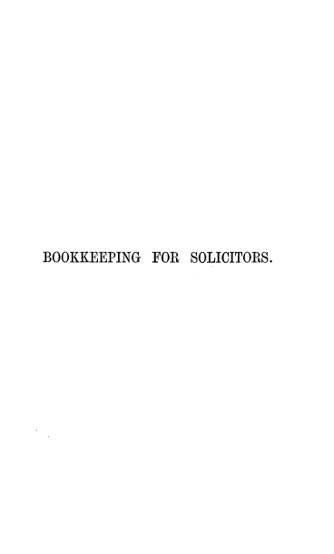 handle is hein.beal/mwhssmobkk0001 and id is 1 raw text is: BOOKKEEPING FOR SOLICITORS.


