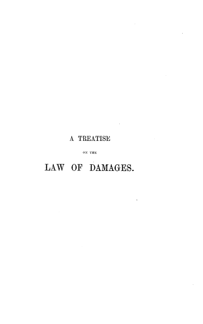 handle is hein.beal/myntdgs0001 and id is 1 raw text is: 

















     A TREATISE

        ON THE

LAW   OF  DAMAGES.


