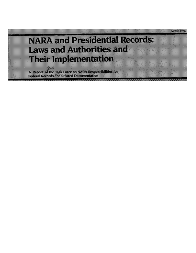 handle is hein.beal/naraprzrcd0001 and id is 1 raw text is: 




NARA and Presidential lZecords:
Laws and Authorkies and
The*lr Implementation
A Pt-POUI, Ot tl-.(' TaSlk FOr(2 OT) NA ZA Respon!AhWtics for
            ate-1 DocumcnUAIOZI
                                   7/7


