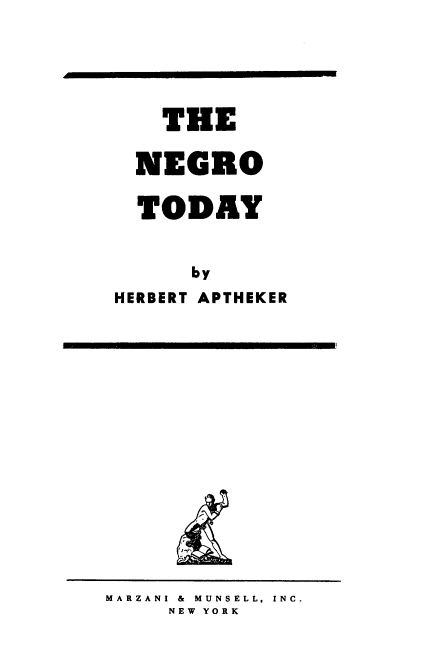handle is hein.beal/ngrotdy0001 and id is 1 raw text is: 





   THE

   NEGRO

   TODAY


      by
HERBERT APTHEKER


MARZANI & MUNSELL, INC.
     NEW YORK


