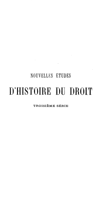 handle is hein.beal/nlesdhddtts0001 and id is 1 raw text is: 










       NOUVELLES ETUDES


D'HISTOIRE DU DROIT

        TROISIPME SIRIE



