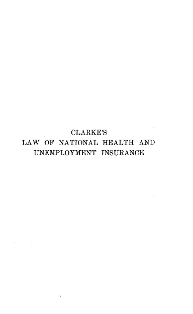 handle is hein.beal/ntlisreat0001 and id is 1 raw text is: 















          CLARKE'S
LAW OF NATIONAL HEALTH AND
  UNEMPLOYMENT  INSURANCE


