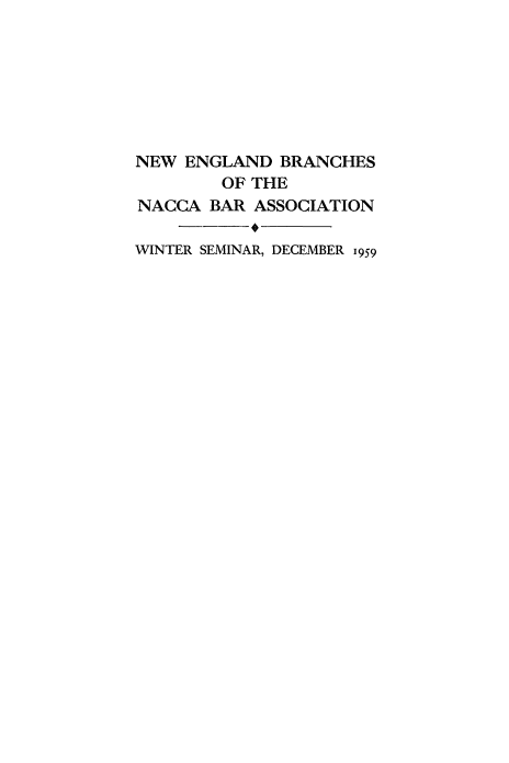 handle is hein.beal/nweng0001 and id is 1 raw text is: 







NEW  ENGLAND  BRANCHES
        OF THE
NACCA  BAR ASSOCIATION

WINTER SEMINAR, DECEMBER 1959


