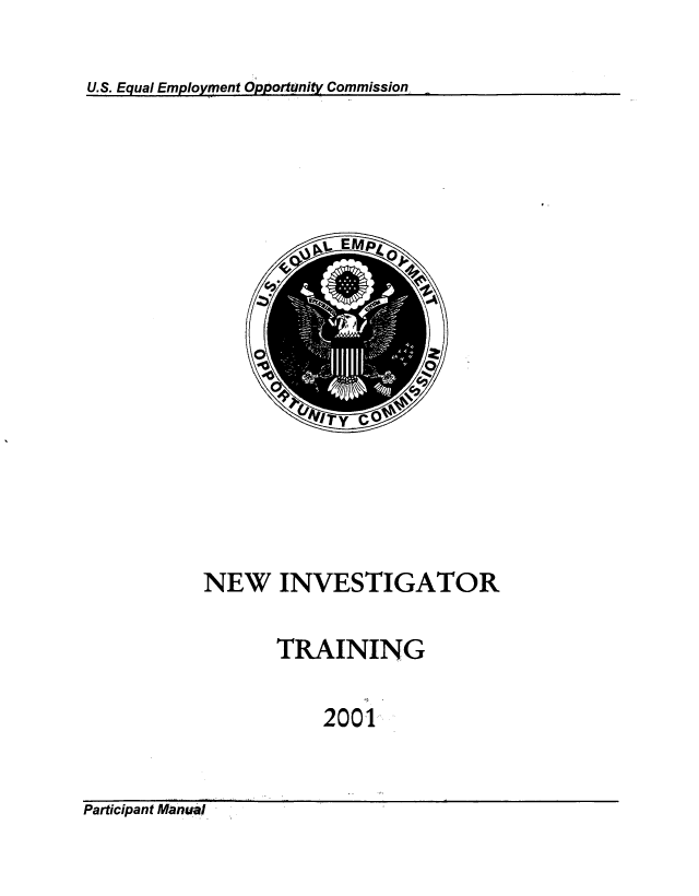 handle is hein.beal/nwinvstra0001 and id is 1 raw text is: 

U.S. Equal Employment Opportunity Commission


NEW INVESTIGATOR

       TRAINING

           2001


Participant Manual


