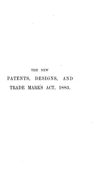 handle is hein.beal/nwpdstm0001 and id is 1 raw text is: 











        THE NEW
PATENTS, DESIGNS,  AND

TRADE  MARKS ACT, 1883.


