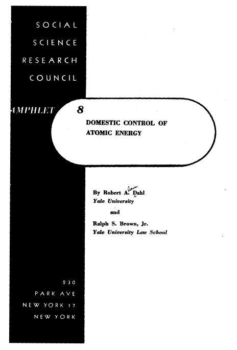 handle is hein.beal/nycda0001 and id is 1 raw text is: 

















DOMESTIC CONTROL OF
ATOMIC   ENERGY


By Robert A? ahI
Yale University

     and

Ralph S. Brown, Jr.
Yale University Law School


W-ammommuftow-


