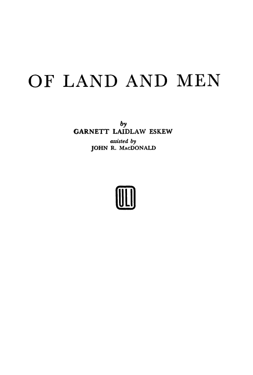 handle is hein.beal/oflndmen0001 and id is 1 raw text is: 









OF LAND AND MEN




               by
        GARNETT LAIDLAW ESKEW
              assisted by
           JOHN R. MAcDONALD






               $ul



